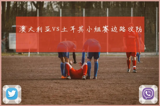 澳大利亚vs土耳其小组赛边路攻防