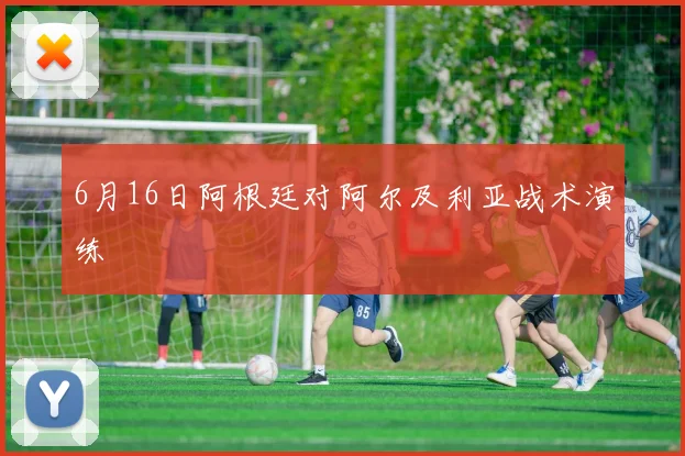 6月16日阿根廷对阿尔及利亚战术演练