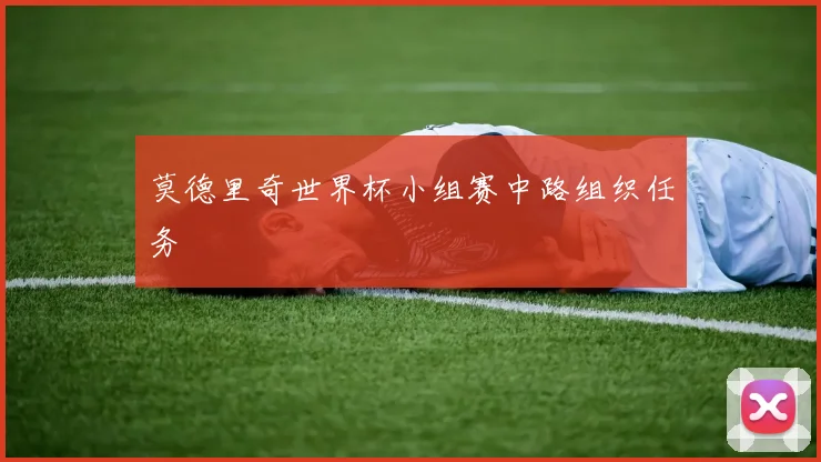 莫德里奇世界杯小组赛中路组织任务