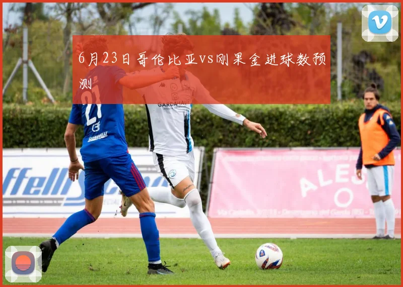6月23日哥伦比亚vs刚果金进球数预测