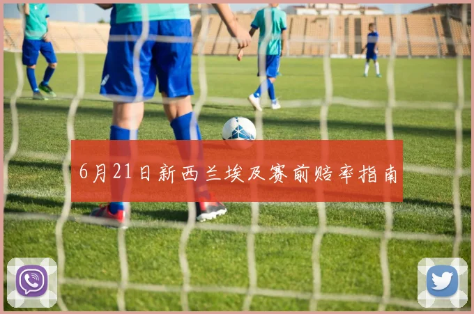6月21日新西兰埃及赛前赔率指南