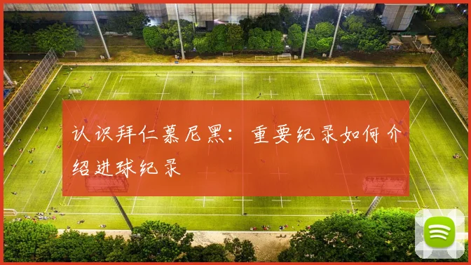 认识拜仁慕尼黑：重要纪录如何介绍进球纪录