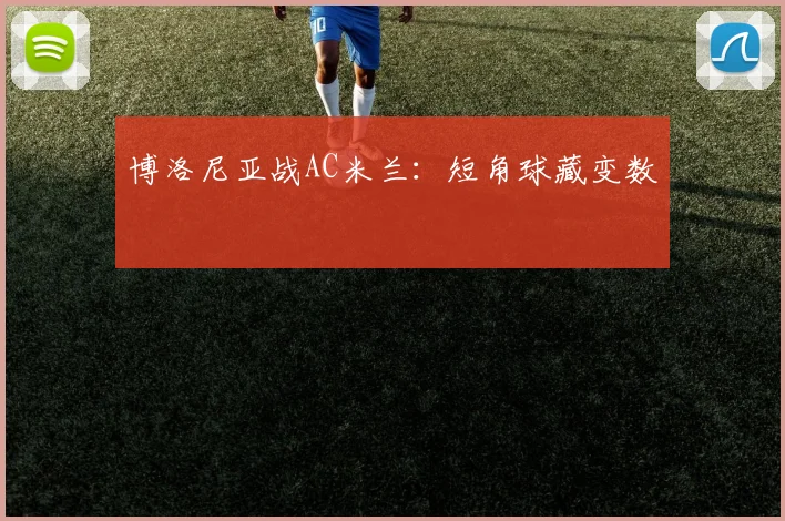 博洛尼亚战AC米兰：短角球藏变数