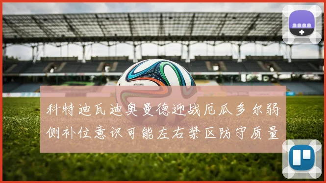 科特迪瓦迪奥曼德迎战厄瓜多尔弱侧补位意识可能左右禁区防守质量